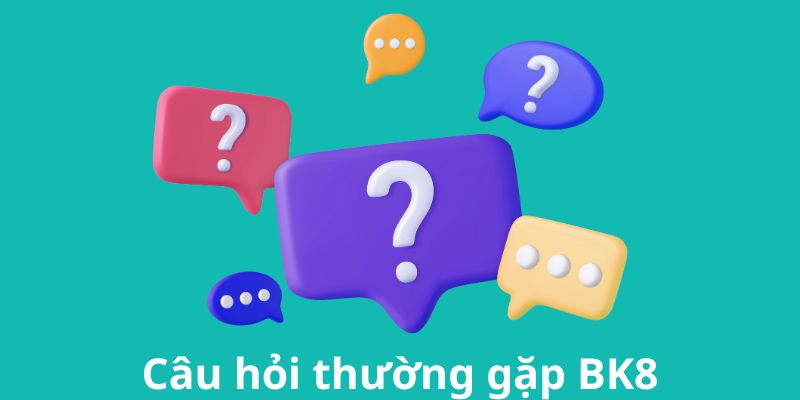 Câu hỏi thường gặp BK8
